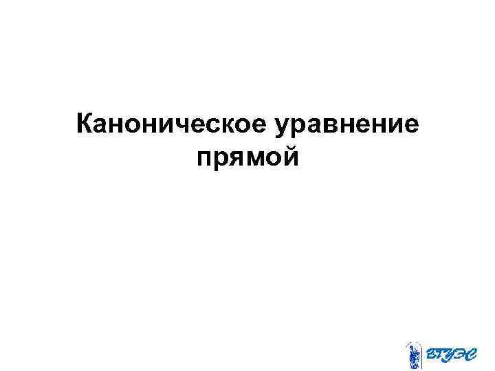 Каноническое уравнение прямой 