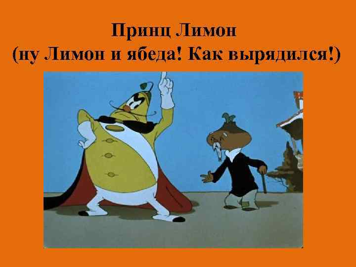Принц Лимон (ну Лимон и ябеда! Как вырядился!) 