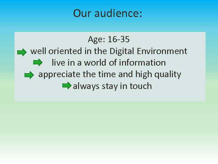 Our audience: Age: 16 -35 well oriented in the Digital Environment live in a