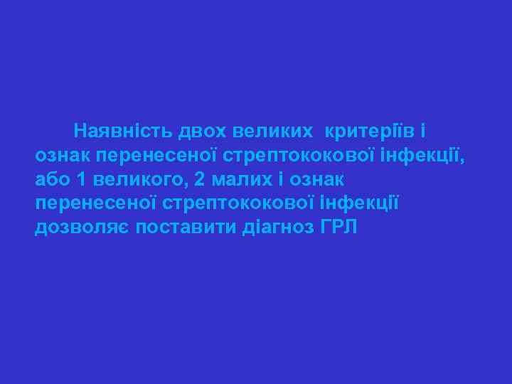  Наявність двох великих критеріїв і ознак перенесеної стрептококової інфекції, або 1 великого, 2