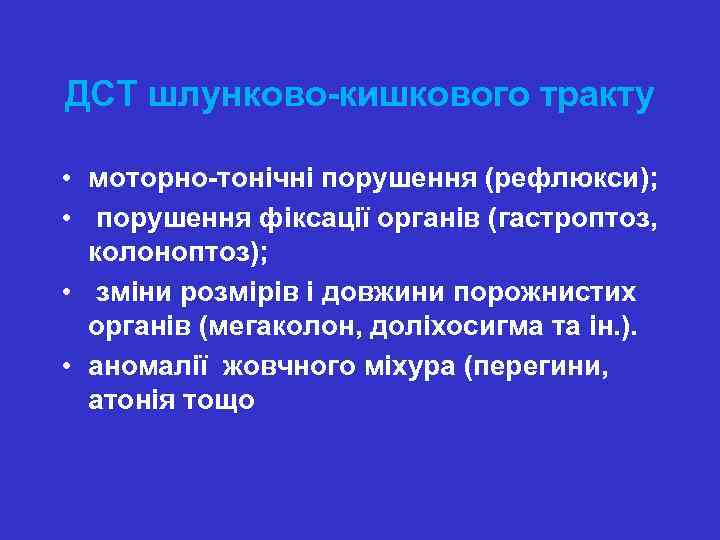 ДСТ шлунково-кишкового тракту • моторно-тонічні порушення (рефлюкси); • порушення фіксації органів (гастроптоз, колоноптоз); •
