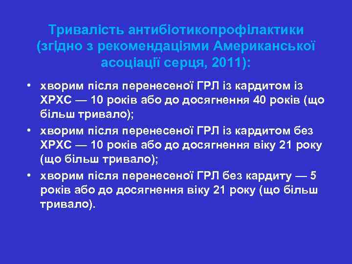 Тривалість антибіотикопрофілактики (згідно з рекомендаціями Американської асоціації серця, 2011): • хворим після перенесеної ГРЛ