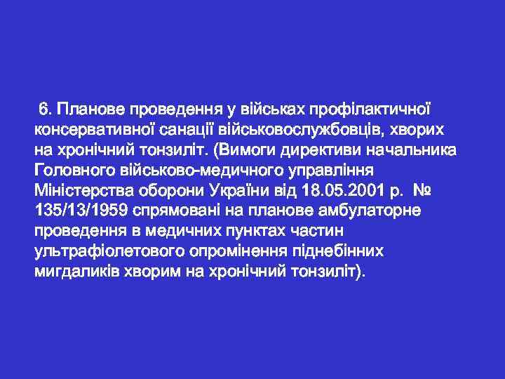  6. Планове проведення у військах профілактичної консервативної санації військовослужбовців, хворих на хронічний тонзиліт.