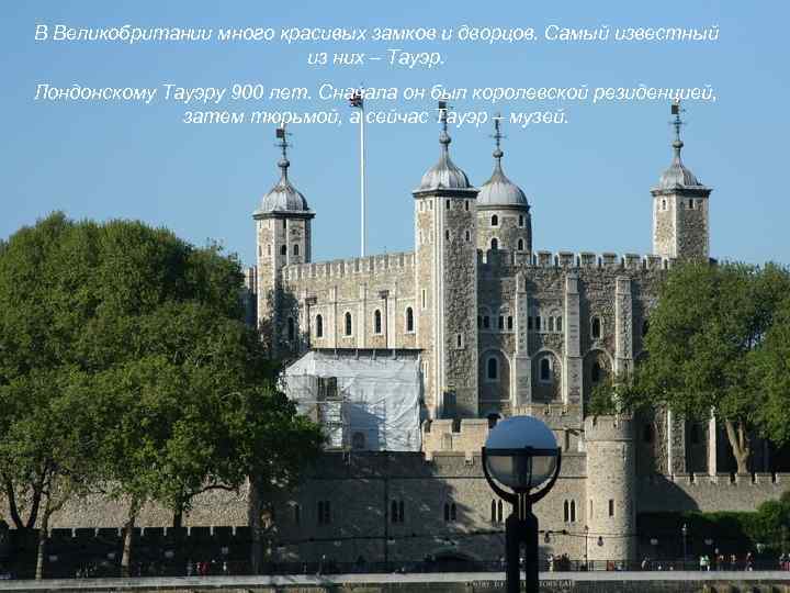 В Великобритании много красивых замков и дворцов. Самый известный из них – Тауэр. Лондонскому