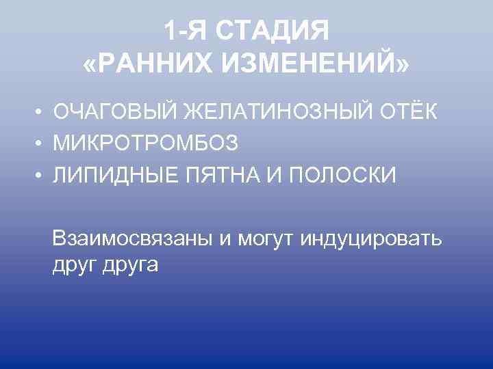 1 -Я СТАДИЯ «РАННИХ ИЗМЕНЕНИЙ» • ОЧАГОВЫЙ ЖЕЛАТИНОЗНЫЙ ОТЁК • МИКРОТРОМБОЗ • ЛИПИДНЫЕ ПЯТНА