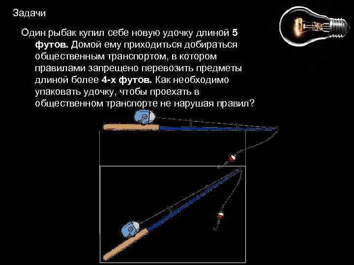 Задачи Один рыбак купил себе новую удочку длиной 5 футов. Домой ему приходиться добираться