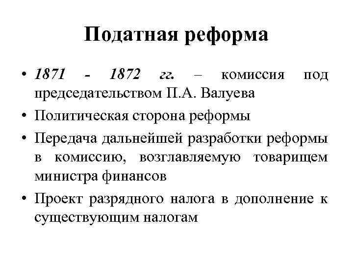 Податная реформа • 1871 - 1872 гг. – комиссия под председательством П. А. Валуева