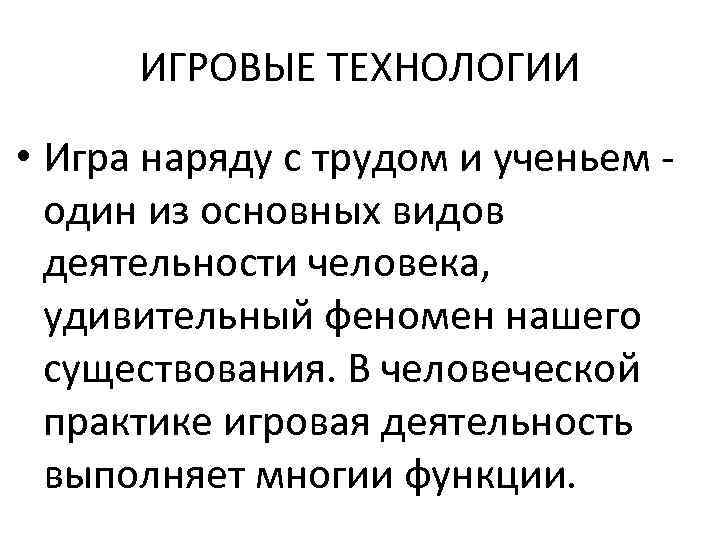 ИГРОВЫЕ ТЕХНОЛОГИИ • Игра наряду с трудом и ученьем один из основных видов деятельности