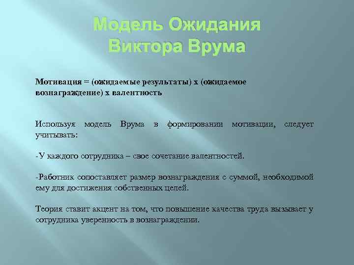 Модель Ожидания Виктора Врума Мотивация = (ожидаемые результаты) х (ожидаемое вознаграждение) х валентность Используя