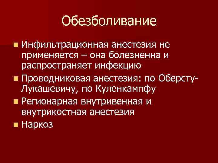 Обезболивание n Инфильтрационная анестезия не применяется – она болезненна и распространяет инфекцию n Проводниковая
