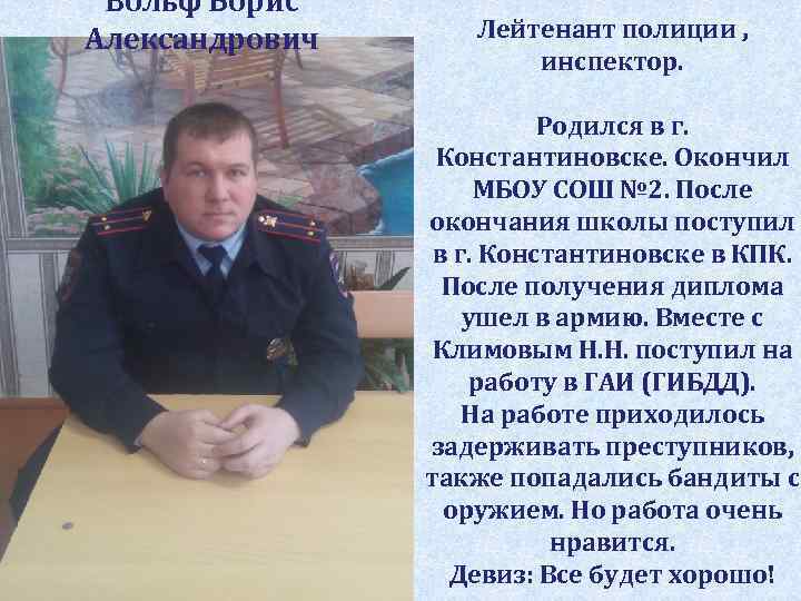 Вольф Борис Александрович Лейтенант полиции , инспектор. Родился в г. Константиновске. Окончил МБОУ СОШ