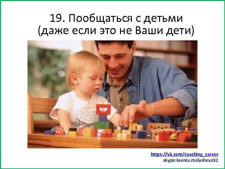 19. Пообщаться детьми Заняться спортом (хотясбы минут 15) (даже если это не Ваши дети)