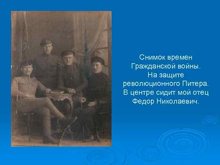 Снимок времен Гражданской войны. На защите революционного Питера. В центре сидит мой отец Федор