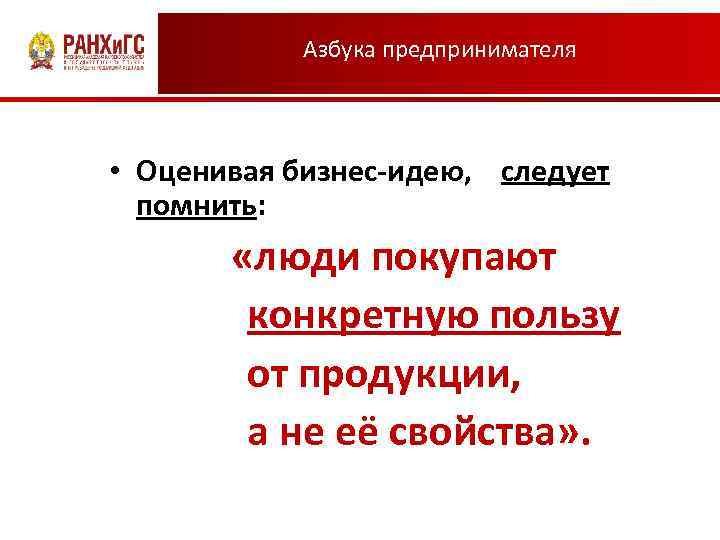 Азбука предпринимателя • Оценивая бизнес-идею, следует помнить: «люди покупают конкретную пользу от продукции, а