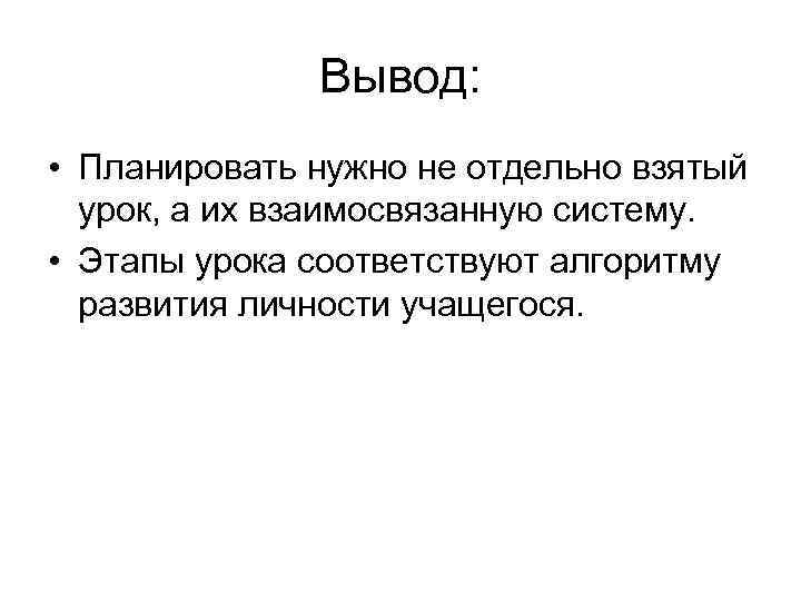 Вывод: • Планировать нужно не отдельно взятый урок, а их взаимосвязанную систему. • Этапы