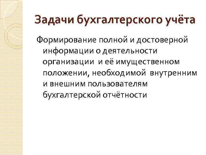 Задачи бухгалтерского учёта Формирование полной и достоверной информации о деятельности организации и её имущественном