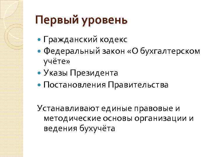 Первый уровень Гражданский кодекс Федеральный закон «О бухгалтерском учёте» Указы Президента Постановления Правительства Устанавливают