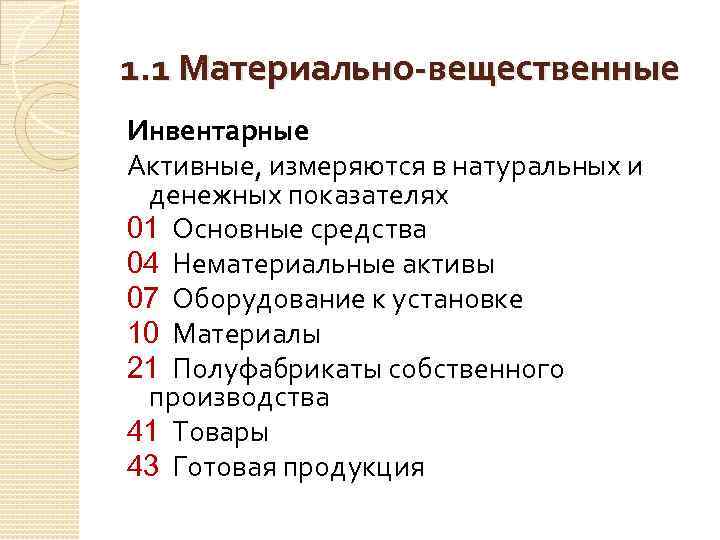 1. 1 Материально-вещественные Инвентарные Активные, измеряются в натуральных и денежных показателях 01 Основные средства