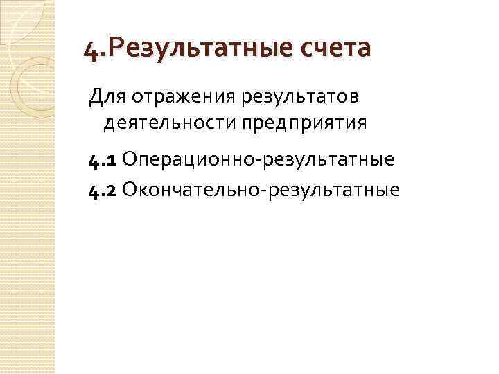 4. Результатные счета Для отражения результатов деятельности предприятия 4. 1 Операционно-результатные 4. 2 Окончательно-результатные