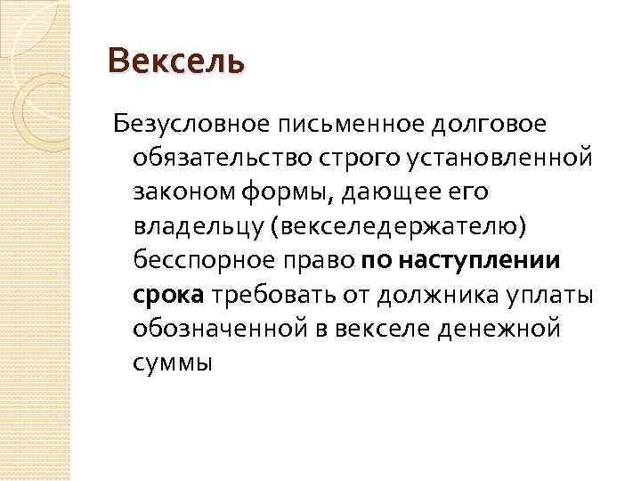 Вексель Безусловное письменное долговое обязательство строго установленной законом формы, дающее его владельцу (векселедержателю) бесспорное