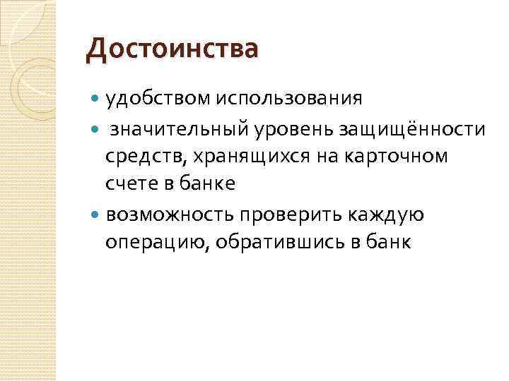 Достоинства удобством использования значительный уровень защищённости средств, хранящихся на карточном счете в банке возможность