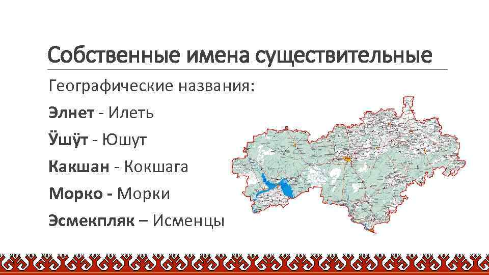 Собственные имена существительные Географические названия: Элнет - Илеть Ӱшӱт - Юшут Какшан - Кокшага