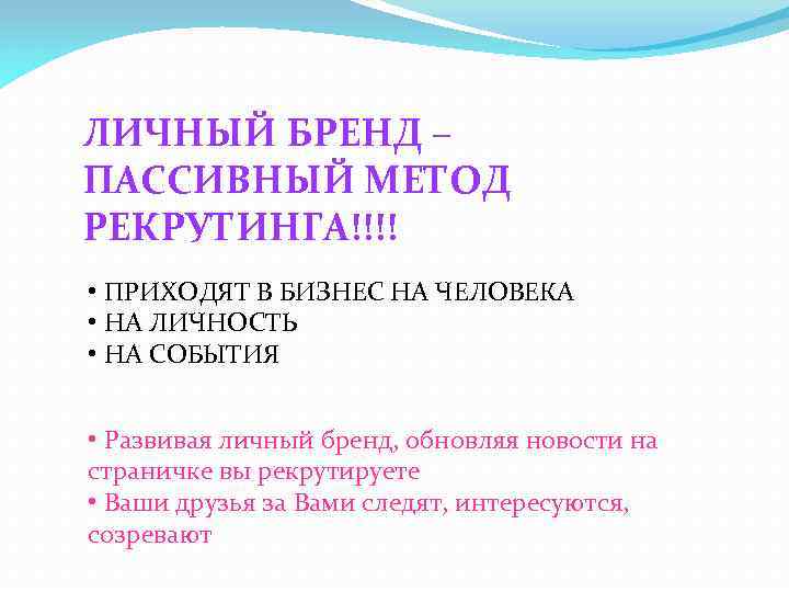 ЛИЧНЫЙ БРЕНД – ПАССИВНЫЙ МЕТОД РЕКРУТИНГА!!!! • ПРИХОДЯТ В БИЗНЕС НА ЧЕЛОВЕКА • НА