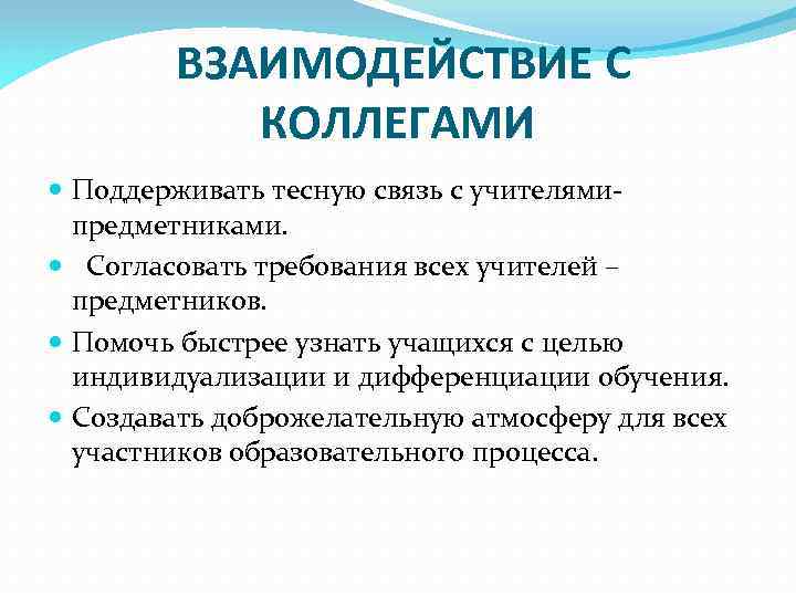 ВЗАИМОДЕЙСТВИЕ С КОЛЛЕГАМИ Поддерживать тесную связь с учителямипредметниками. Согласовать требования всех учителей – предметников.