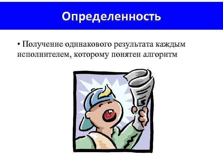 Определенность • Получение одинакового результата каждым исполнителем, которому понятен алгоритм 