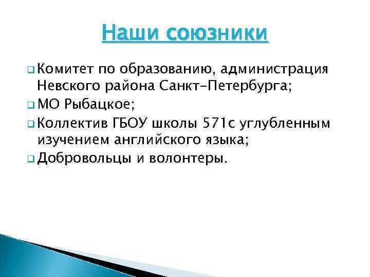 Наши союзники q Комитет по образованию, администрация Невского района Санкт-Петербурга; q МО Рыбацкое; q