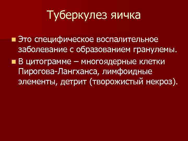 Туберкулез яичка n Это специфическое воспалительное заболевание с образованием гранулемы. n В цитограмме –