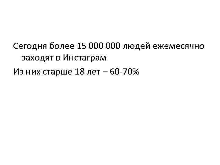Сегодня более 15 000 людей ежемесячно заходят в Инстаграм Из них старше 18 лет