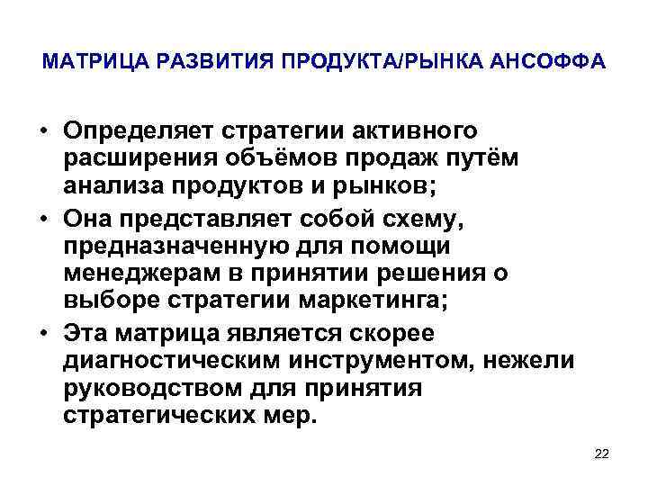 МАТРИЦА РАЗВИТИЯ ПРОДУКТА/РЫНКА АНСОФФА • Определяет стратегии активного расширения объёмов продаж путём анализа продуктов