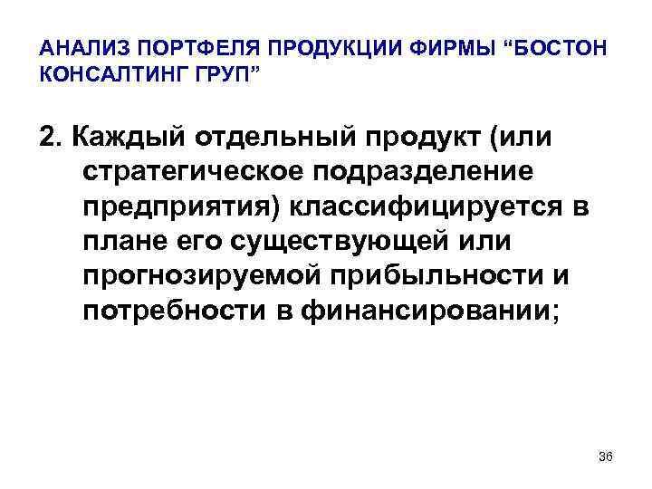 АНАЛИЗ ПОРТФЕЛЯ ПРОДУКЦИИ ФИРМЫ “БОСТОН КОНСАЛТИНГ ГРУП” 2. Каждый отдельный продукт (или стратегическое подразделение