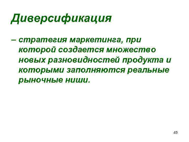 Диверсификация – стратегия маркетинга, при которой создается множество новых разновидностей продукта и которыми заполняются