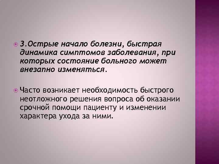  3. Острые начало болезни, быстрая динамика симптомов заболевания, при которых состояние больного может