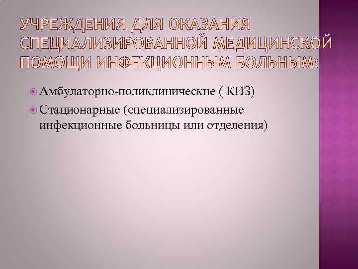  Амбулаторно-поликлинические ( КИЗ) Стационарные (специализированные инфекционные больницы или отделения) 