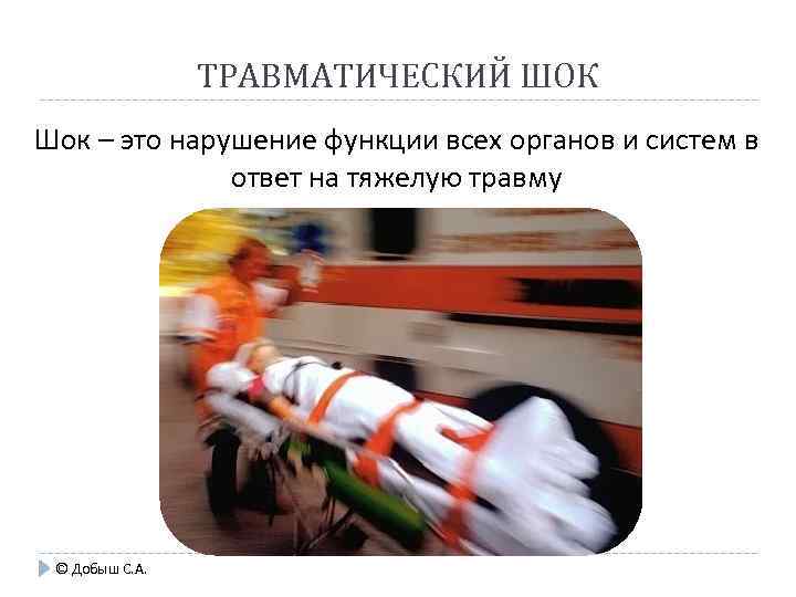 ТРАВМАТИЧЕСКИЙ ШОК Шок – это нарушение функции всех органов и систем в ответ на