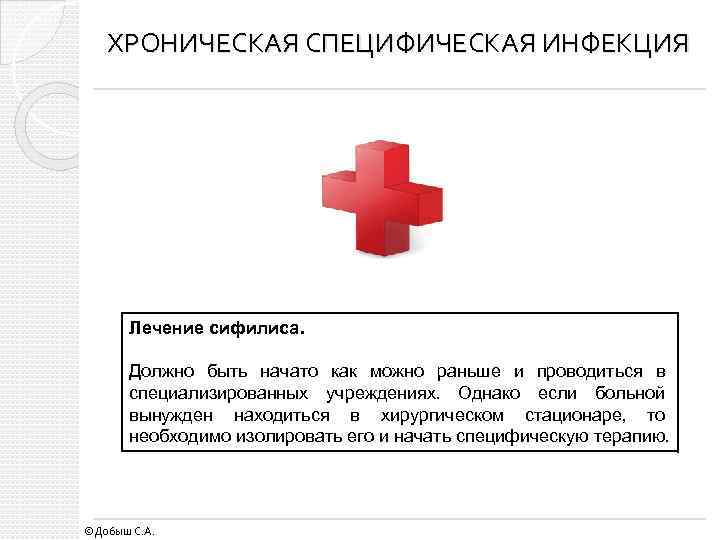 ХРОНИЧЕСКАЯ СПЕЦИФИЧЕСКАЯ ИНФЕКЦИЯ Лечение сифилиса. Должно быть начато как можно раньше и проводиться в