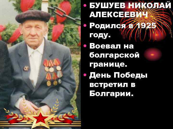  • БУШУЕВ НИКОЛАЙ АЛЕКСЕЕВИЧ • Родился в 1925 году. • Воевал на болгарской