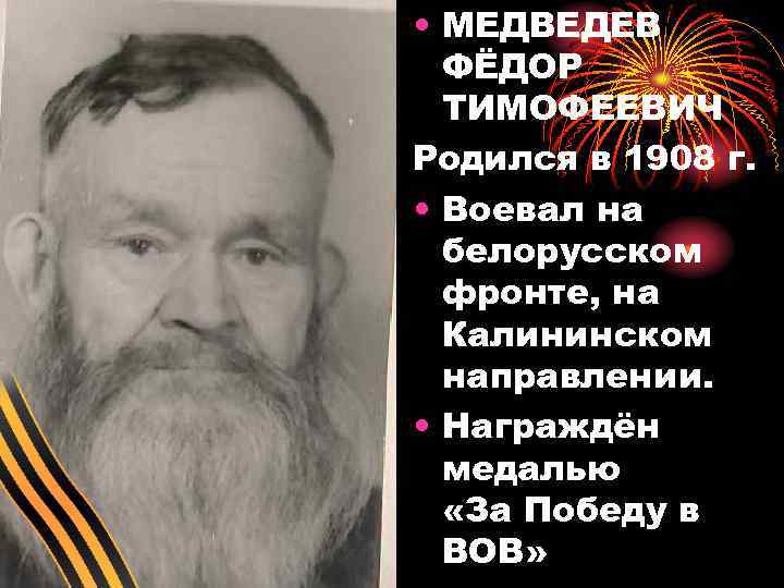  • МЕДВЕДЕВ ФЁДОР ТИМОФЕЕВИЧ Родился в 1908 г. • Воевал на белорусском фронте,