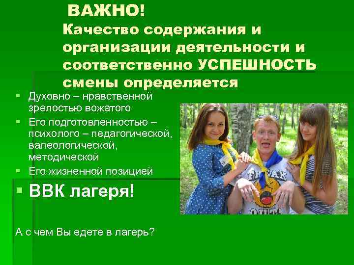 ВАЖНО! Качество содержания и организации деятельности и соответственно УСПЕШНОСТЬ смены определяется § Духовно –