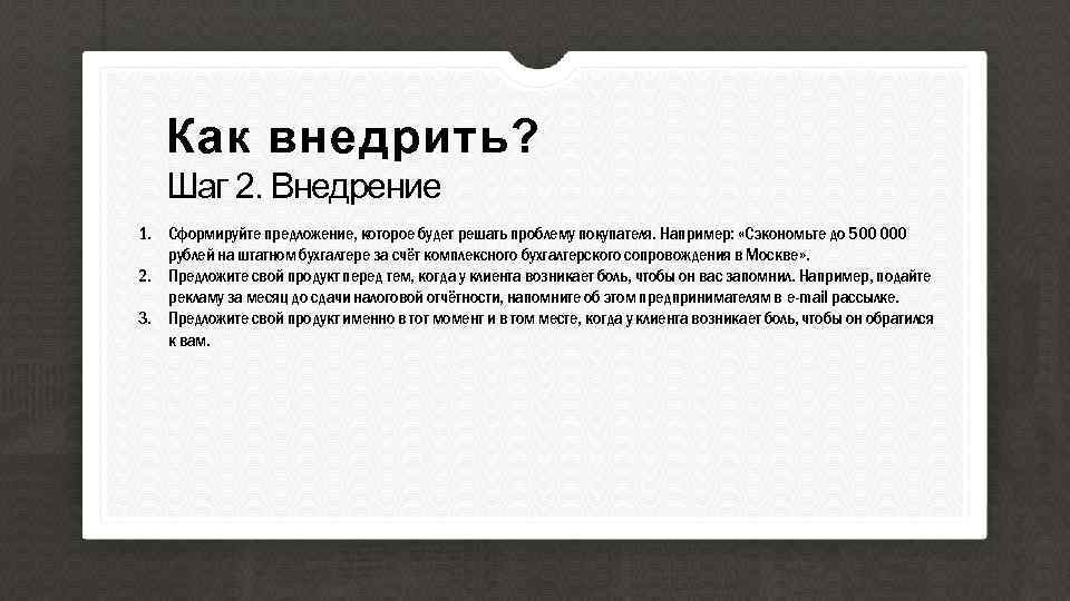 Как внедрить? Шаг 2. Внедрение 1. Сформируйте предложение, которое будет решать проблему покупателя. Например: