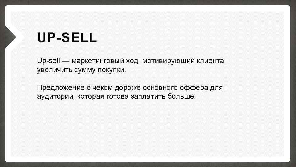 UP-SELL Up-sell — маркетинговый ход, мотивирующий клиента увеличить сумму покупки. Предложение с чеком дороже