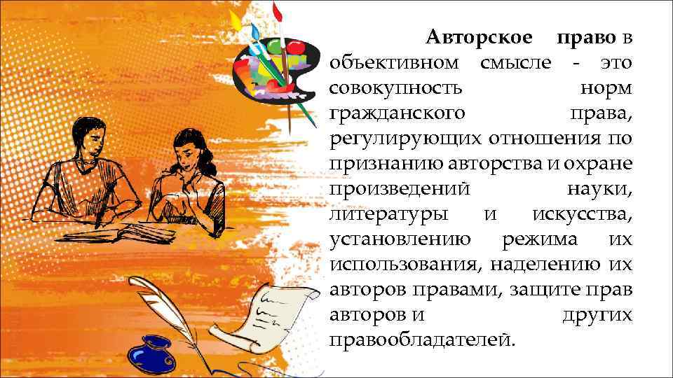 Авторское право в объективном смысле - это совокупность норм гражданского права, регулирующих отношения по
