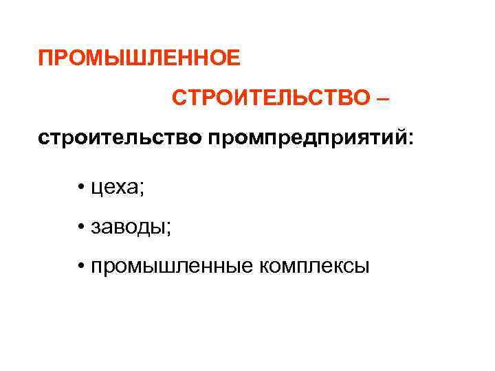 ПРОМЫШЛЕННОЕ СТРОИТЕЛЬСТВО – строительство промпредприятий: • цеха; • заводы; • промышленные комплексы 