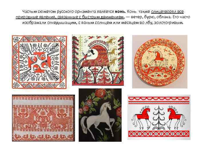 Частым сюжетом русского орнамента является конь. Конь также олицетворял все природные явления, связанные с