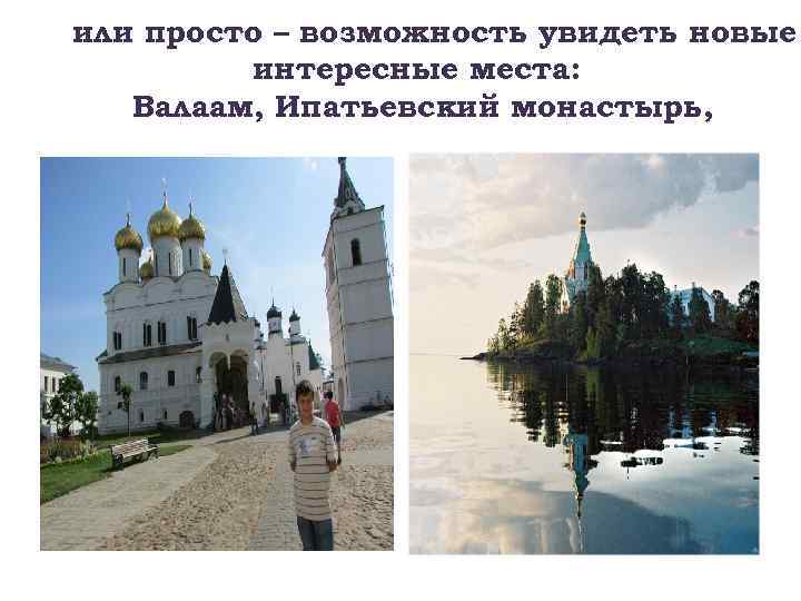 или просто – возможность увидеть новые интересные места: Валаам, Ипатьевский монастырь, 
