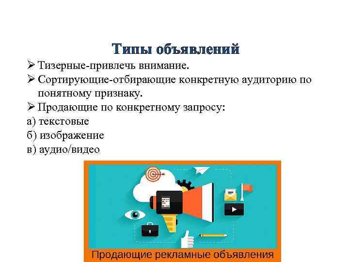 Типы объявлений Ø Тизерные-привлечь внимание. Ø Сортирующие-отбирающие конкретную аудиторию по понятному признаку. Ø Продающие