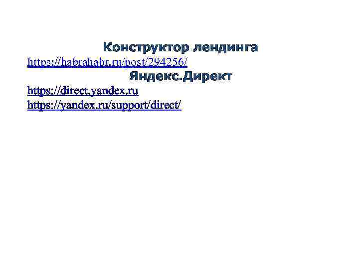 Конструктор лендинга https: //habrahabr. ru/post/294256/ Яндекс. Директ https: //direct. yandex. ru https: //yandex. ru/support/direct/